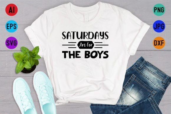Saturdays Are for the Boys: Graphics & T-Shirt Designs